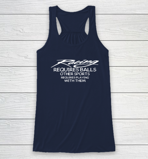 Racing Requires Balls Other Sports Requires Playing With Them Racerback Tank 5