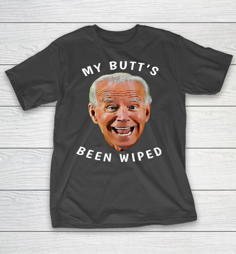 Funny Biden Gaffe From Our Leader My Butt s Been Wiped T-Shirt