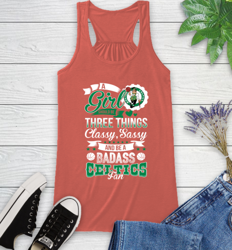 Boston Celtics NBA A Girl Should Be Three Things Classy Sassy And A Be Badass Fan Racerback Tank 3