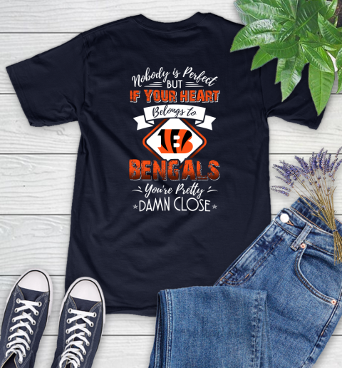 NFL Football Cincinnati Bengals Nobody Is Perfect But If Your Heart Belongs To Bengals You're Pretty Damn Close Shirt Women's T-Shirt 2