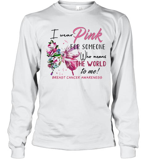 I Wear Pink For Someone Who Means The World To Me Breast Cancer Awareness Long Sleeve T-Shirt