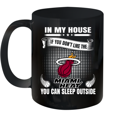 Miami Heat NBA Basketball In My House If You Don't Like The Heat You Can Sleep Outside Shirt Ceramic Mug 11oz