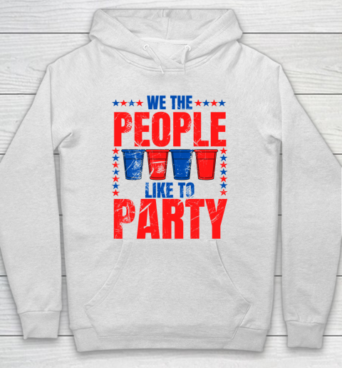We The People Like To Party  Funny Drinking 4th of July USA Independence Day  Funny American Hoodie