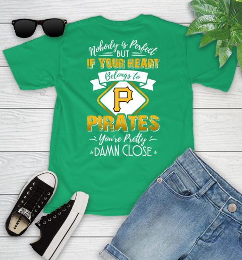 MLB Baseball Pittsburgh Pirates Nobody Is Perfect But If Your Heart Belongs To Pirates You're Pretty Damn Close Shirt Youth T-Shirt 7