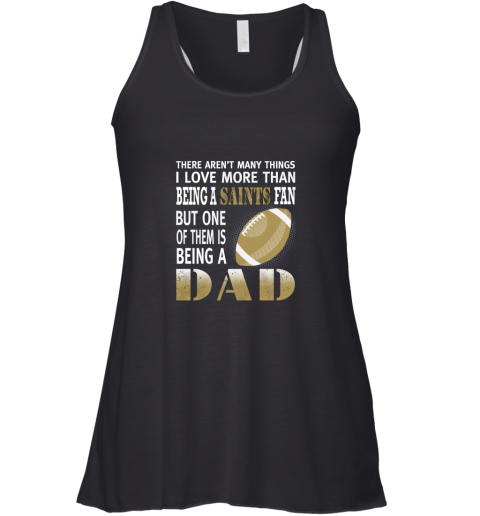 I Love More Than Being A Saints Fan Being A Dad Football Racerback Tank