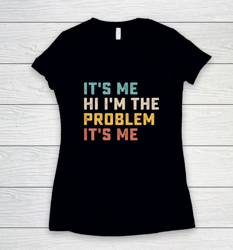 Funny Quote It's Me Hi I'm the Problem It's Me Women's V-Neck T-Shirt