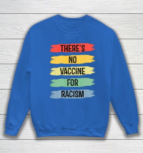 There's No Vaccine For Racism Sweatshirt 7