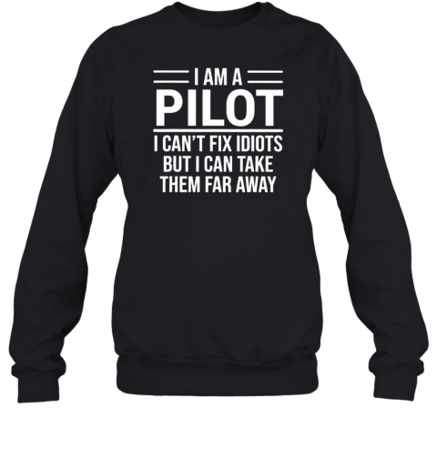 I Am Pilot I Can't Fix Idiots Sweatshirt