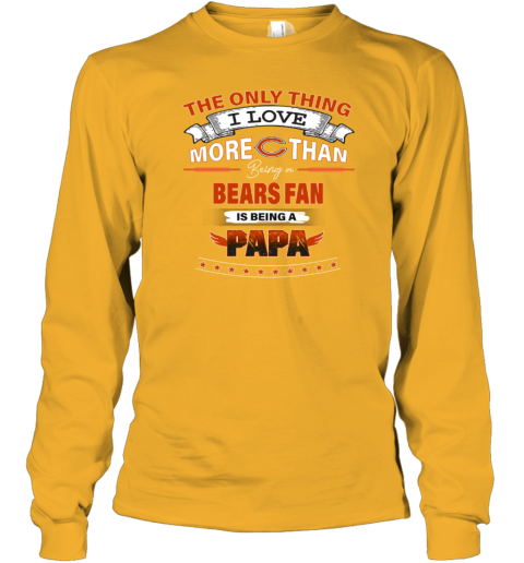 NFL The Only Thing I Love More Than Being A Chicago Bears Fan Is Being A  Papa Football T-Shirt