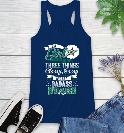 Dallas Stars NHL Hockey A Girl Should Be Three Things Classy Sassy And A Be Badass Fan Racerback Tank 8