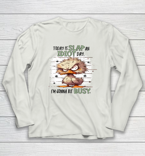 Today Is Slap An Idiot Day I'm Gonna Be Busy Long Sleeve T-Shirt 7