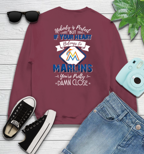 MLB Baseball Miami Marlins Nobody Is Perfect But If Your Heart Belongs To Marlins You're Pretty Damn Close Shirt Sweatshirt 5