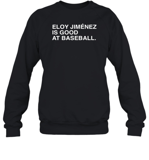 Eloy Jimenez Is Good At Baseball Sweatshirt