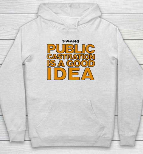 Public Castration Is A Good Idea SWANS Hoodie