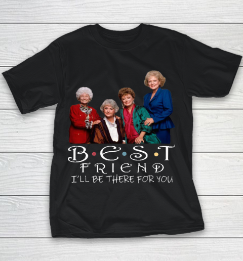 Golden Girls Tshirt Best Friend I'll Be There For You Youth T-Shirt
