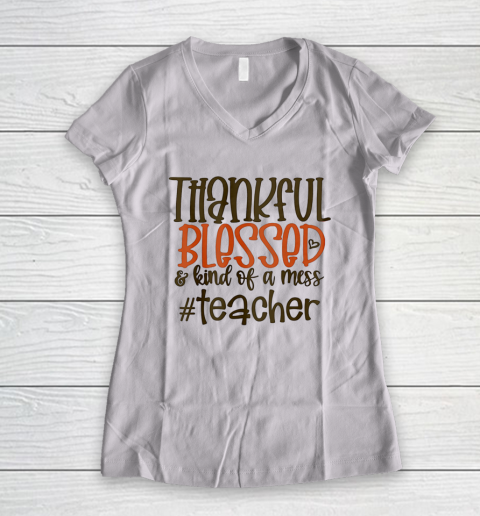 Thankful Blessed And Kind Of A Mess Teacher Women's V-Neck T-Shirt