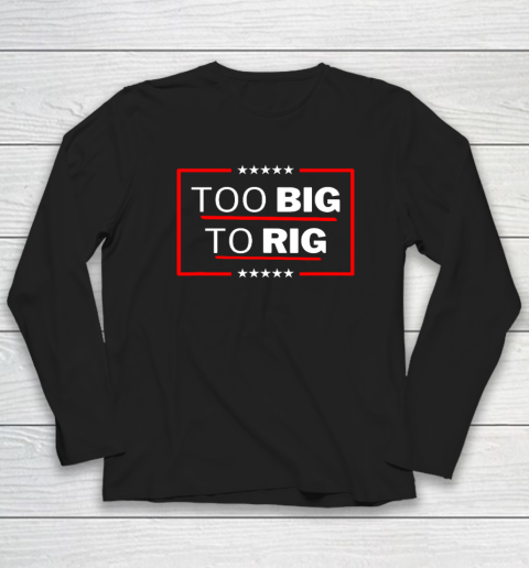 Too Big To Rig Saying Trump 2024 Funny Trump Quote Long Sleeve T-Shirt