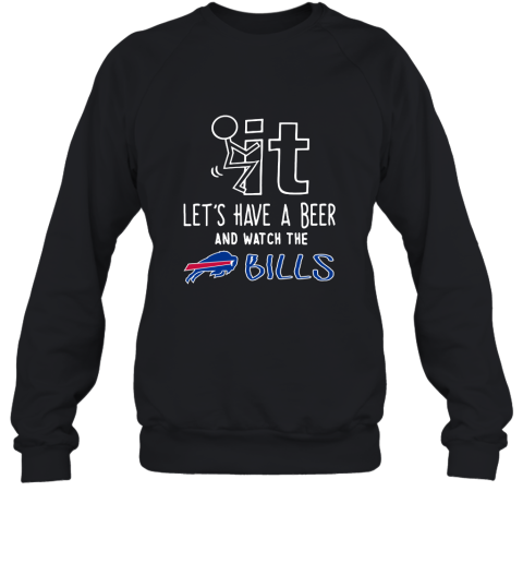 Fuck It Let's Have A Beer And Watch The Buffalo Bills Sweatshirt