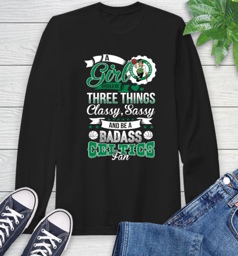 Boston Celtics NBA A Girl Should Be Three Things Classy Sassy And A Be Badass Fan Long Sleeve T-Shirt