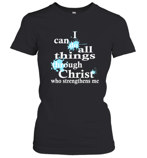 I Can Do All Things Through Christ Who Strengthens Me Women's T-Shirt
