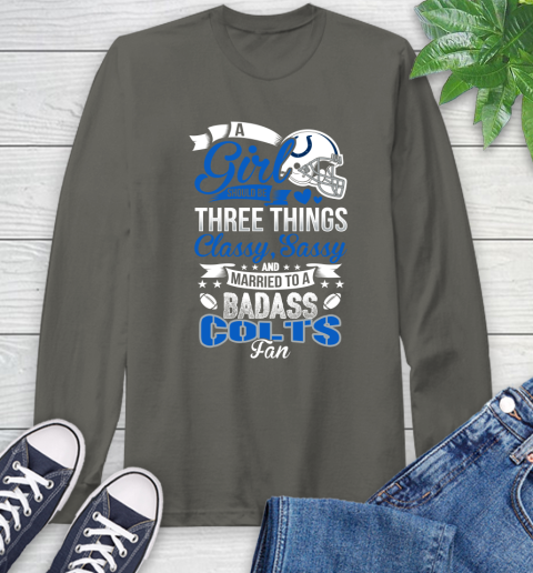 Indianapolis Colts NFL Football A Girl Should Be Three Things Classy Sassy And A Be Badass Fan Long Sleeve T-Shirt 9