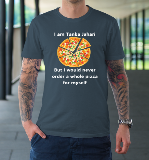 I Am Tanka Jahari Funny Pizza Lover T-Shirt 4