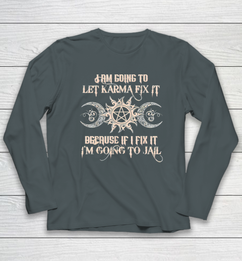 Witch  I'm Going To Let Karma Fix It Because If I Fix It Long Sleeve T-Shirt 3