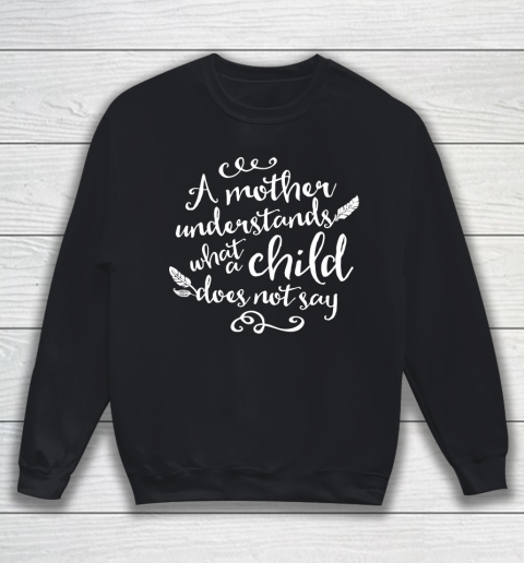 Mother's Day Funny Gift Ideas Apparel  A Mother Understands What A Child Does Not Say T Shirt Sweatshirt