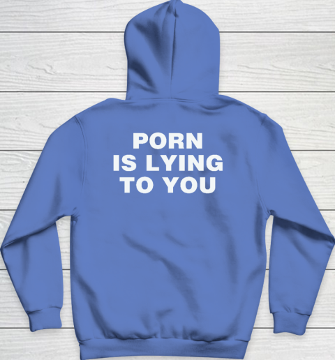 Porn Is Lying To You Hoodie 5
