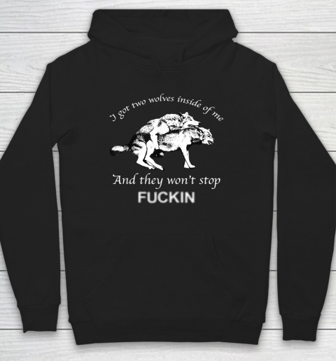 I Have Two Wolves Inside Of Me, And They Won't Stop Fucking Hoodie