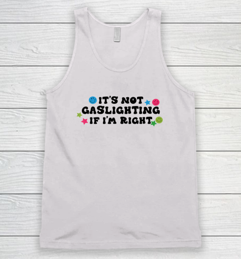 It's Not Gaslighting If I'm Right Humor Sarcastic Tank Top