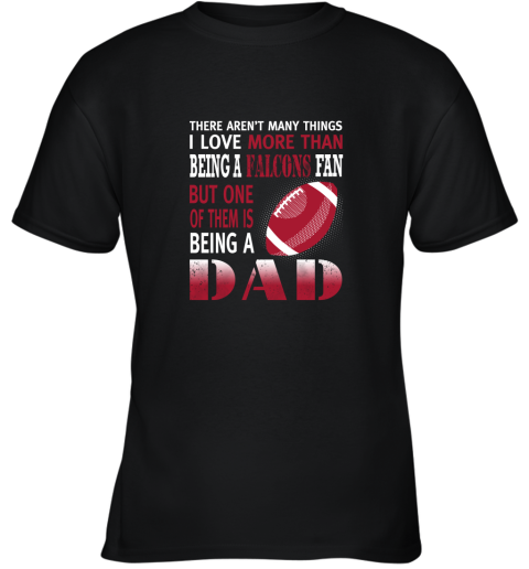 I Love More Than Being A Falcons Fan Being A Dad Football Youth T-Shirt