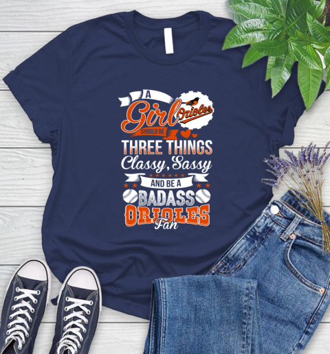 Baltimore Orioles MLB Baseball A Girl Should Be Three Things Classy Sassy And A Be Badass Fan Women's T-Shirt 14
