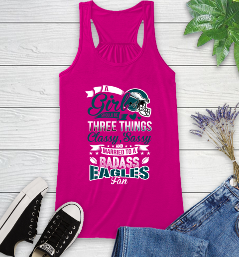 Philadelphia Eagles NFL Football A Girl Should Be Three Things Classy Sassy And A Be Badass Fan Racerback Tank 7