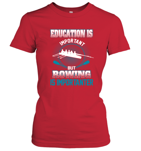 Education Is Important But Rowing Is Importanter Women's T-Shirt 5