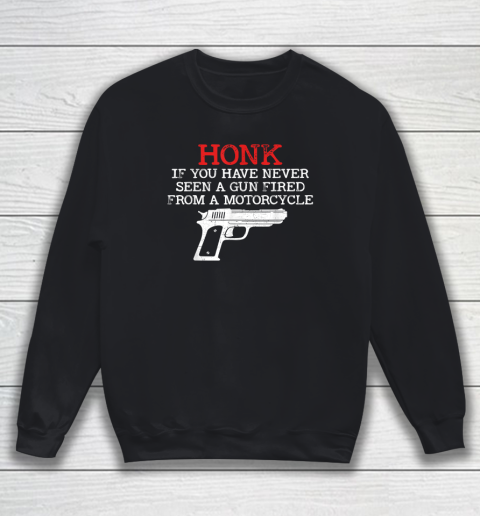 Honk Shirt If You Have Never Seen A Gun Fired From A Motorcycle Sweatshirt