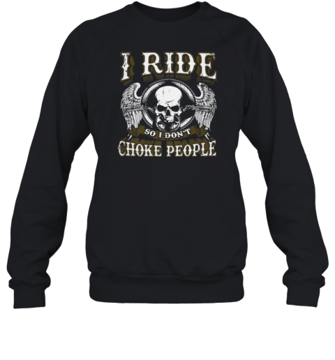 I Ride So I Don't Choke People Sweatshirt