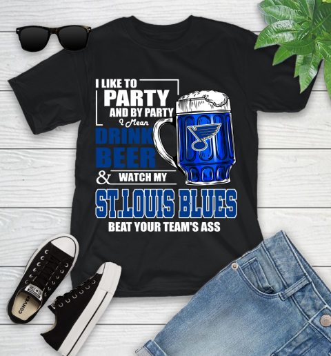 NHL I Like To Party And By Party I Mean Drink Beer And Watch My St.Louis Blues Beat Your Team's Ass Hockey Youth T-Shirt