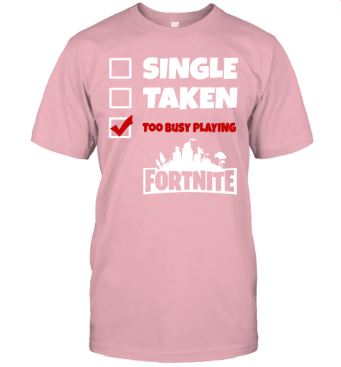 oxpb single taken too busy playing fortnite battle royale shirts jersey t shirt 60 front pink