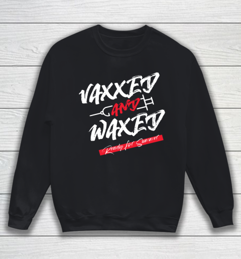Vaxxed And Waxed  Ready For Summer Sweatshirt