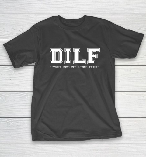 DILF Shirt Dad Shirt DILF Devoted Involved Loving Father Quote T-Shirt