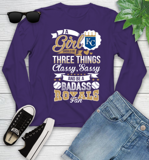 Kansas City Royals MLB Baseball A Girl Should Be Three Things Classy Sassy And A Be Badass Fan Youth Long Sleeve 4