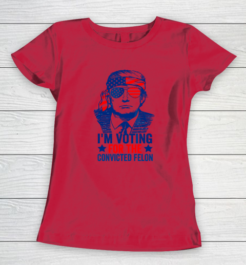 Funny Voting 2024 I'm Voting For The Convicted Felon Women's T-Shirt 6