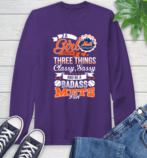 New York Mets MLB Baseball A Girl Should Be Three Things Classy Sassy And A Be Badass Fan Long Sleeve T-Shirt 5