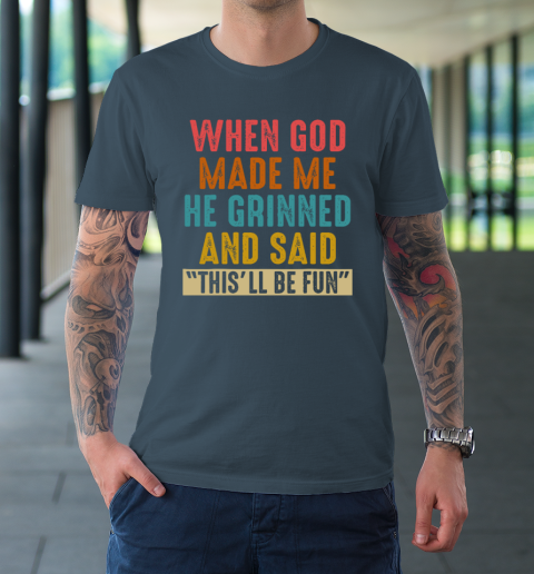 When God Made Me He Said This'll Be Fun T-Shirt 4