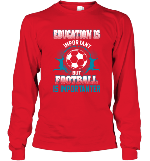 Education Is Important But Football Is Importanter Long Sleeve T-Shirt 5