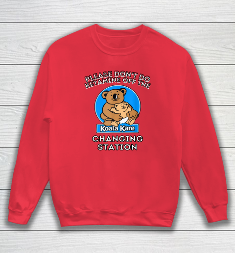 Please Don't Do Ketamine Off The Koala Kare Changing Station Sweatshirt 6
