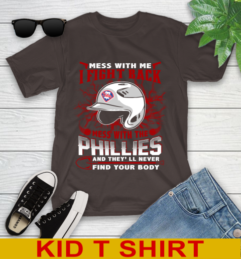 MLB Baseball Philadelphia Phillies Mess With Me I Fight Back Mess With My Team And They'll Never Find Your Body Shirt Youth T-Shirt 6
