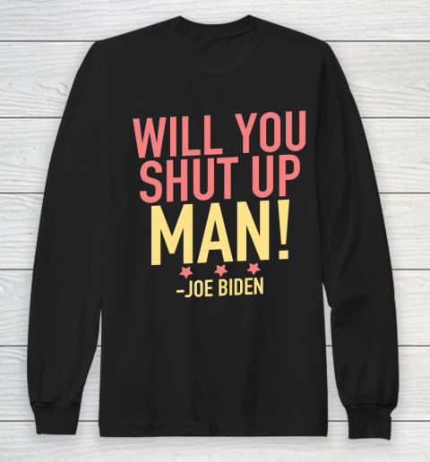 Will You Shut Up Man! Joe Biden Debate Quote Long Sleeve T-Shirt