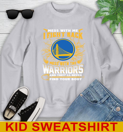 NBA Basketball Golden State Warriors Mess With Me I Fight Back Mess With My Team And They'll Never Find Your Body Shirt Youth Sweatshirt 3